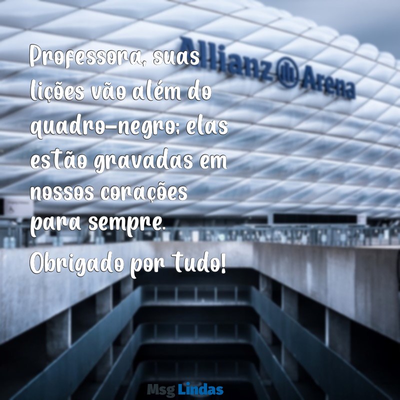 mensagens para professora de despedida Professora, suas lições vão além do quadro-negro; elas estão gravadas em nossos corações para sempre. Obrigado por tudo!