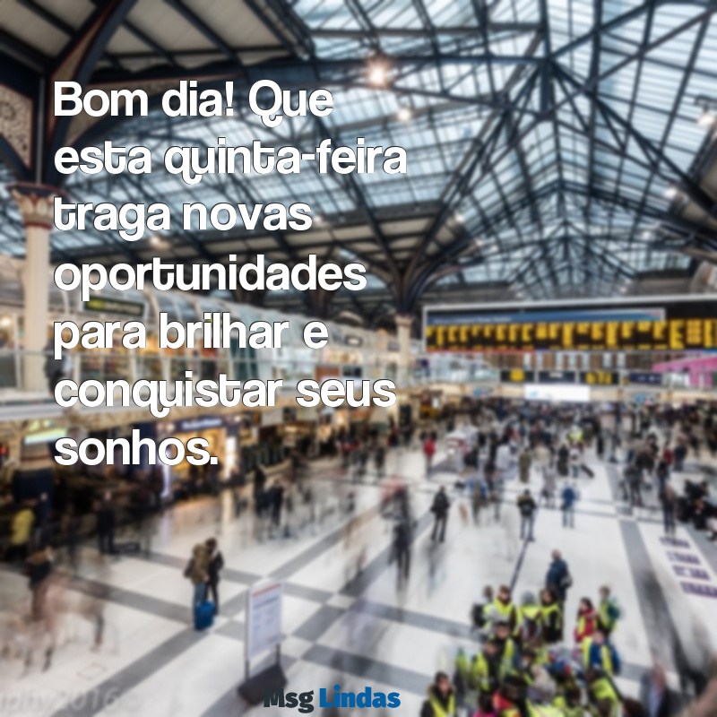 mensagens bom dia de quinta-feira Bom dia! Que esta quinta-feira traga novas oportunidades para brilhar e conquistar seus sonhos.