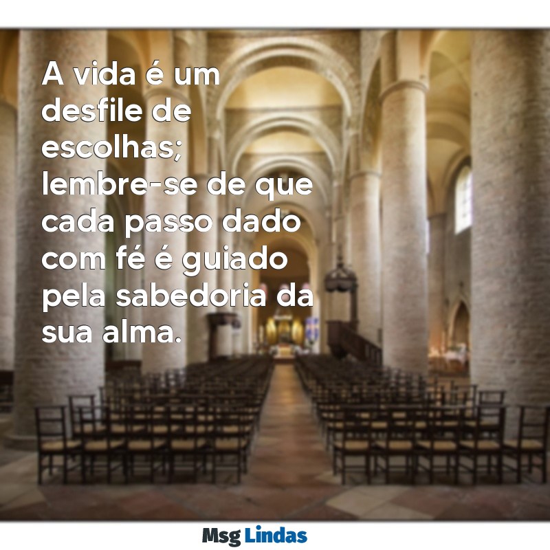 mensagens da cigana A vida é um desfile de escolhas; lembre-se de que cada passo dado com fé é guiado pela sabedoria da sua alma.