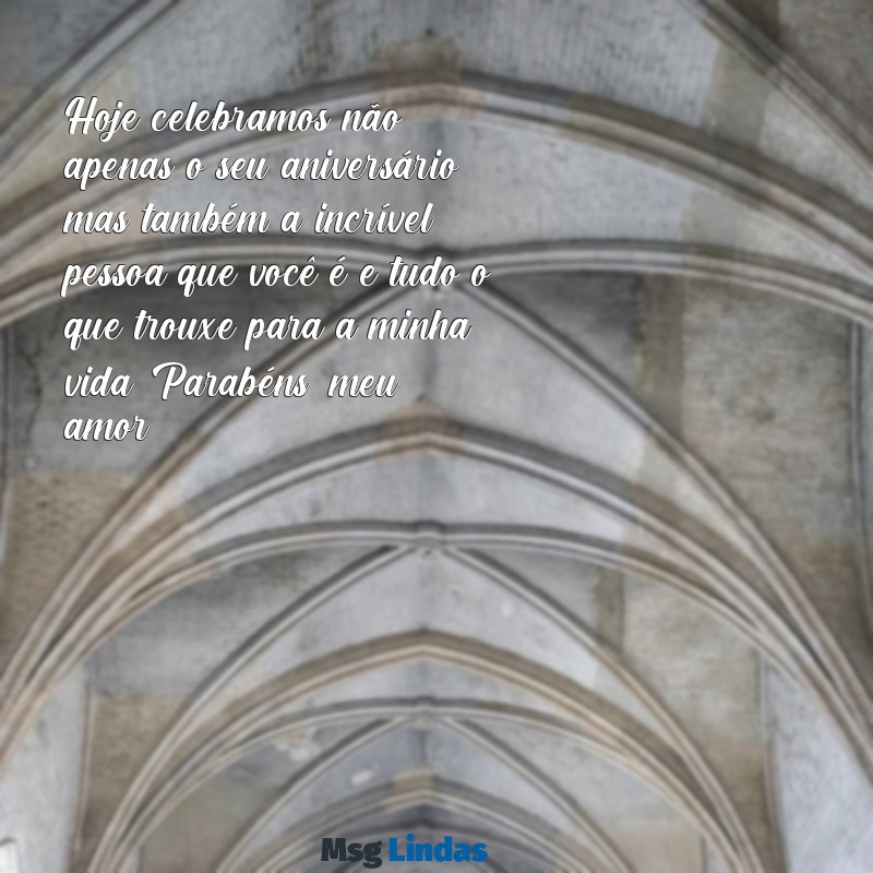 texto de feliz aniversário para o namorado Hoje celebramos não apenas o seu aniversário, mas também a incrível pessoa que você é e tudo o que trouxe para a minha vida. Parabéns, meu amor!