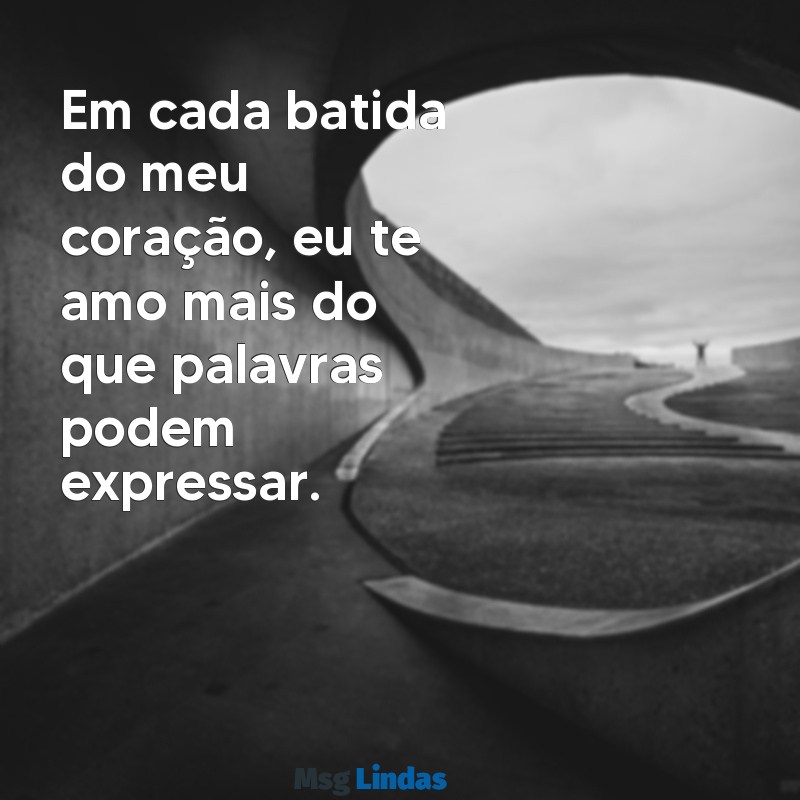 eu te amo texto Em cada batida do meu coração, eu te amo mais do que palavras podem expressar.