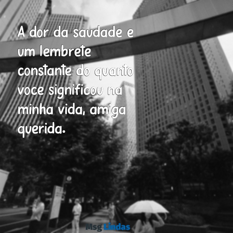 luto por um amiga A dor da saudade é um lembrete constante do quanto você significou na minha vida, amiga querida.