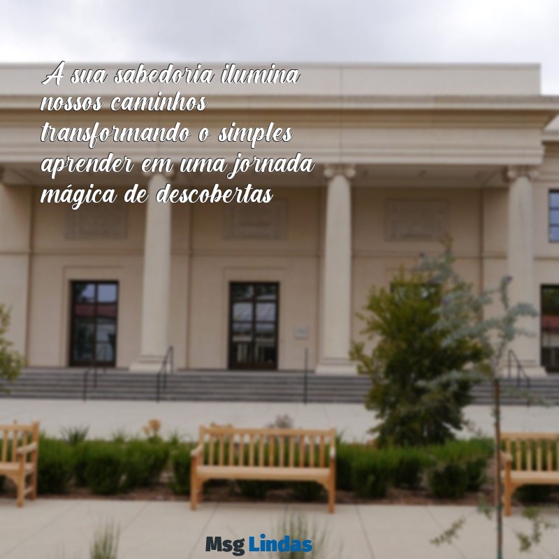 texto lindo para professora A sua sabedoria ilumina nossos caminhos, transformando o simples aprender em uma jornada mágica de descobertas.