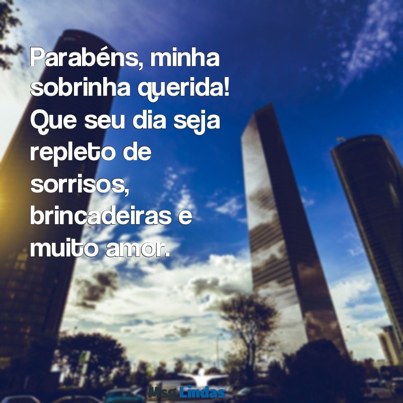 mensagens de niver para sobrinha Parabéns, minha sobrinha querida! Que seu dia seja repleto de sorrisos, brincadeiras e muito amor.