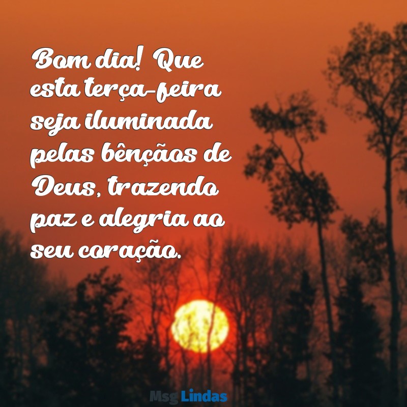 mensagens de bom dia feliz terça-feira abençoada por deus Bom dia! Que esta terça-feira seja iluminada pelas bênçãos de Deus, trazendo paz e alegria ao seu coração.