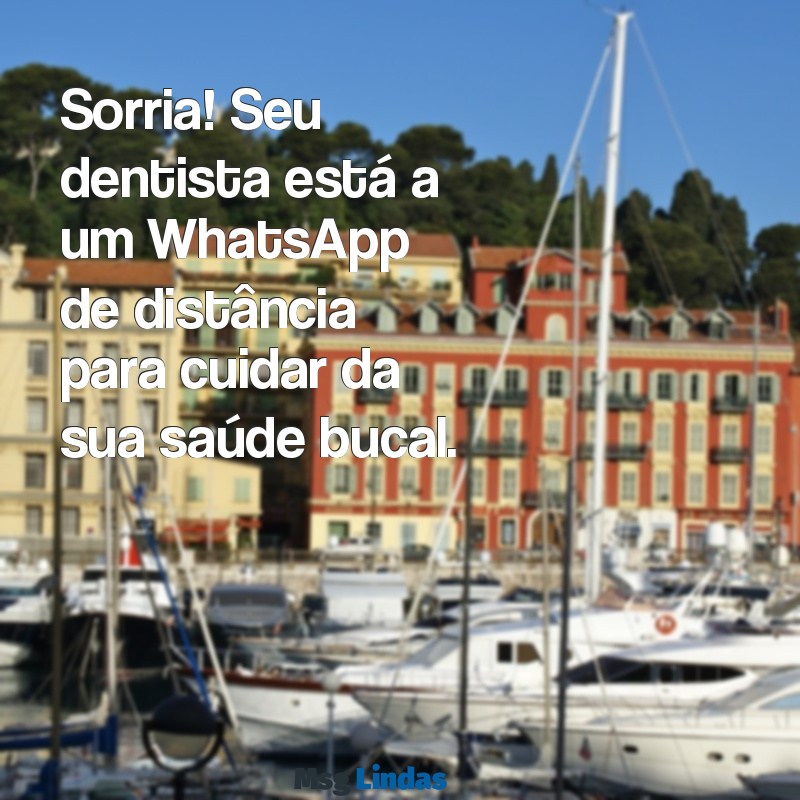 mensagens dentista whatsapp Sorria! Seu dentista está a um WhatsApp de distância para cuidar da sua saúde bucal.