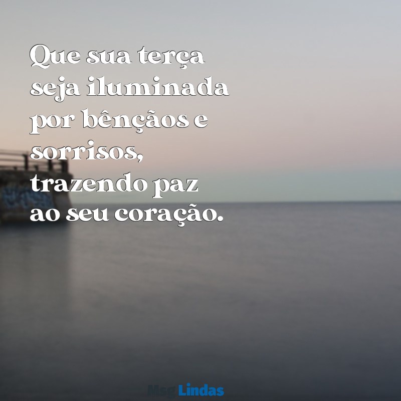 mensagens de terça abençoada Que sua terça seja iluminada por bênçãos e sorrisos, trazendo paz ao seu coração.