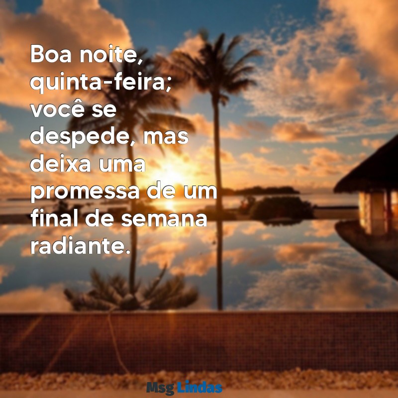 boa noite quinta feira indo embora Boa noite, quinta-feira; você se despede, mas deixa uma promessa de um final de semana radiante.