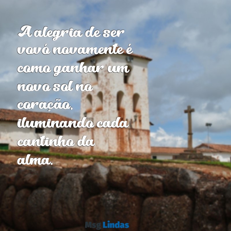 vou ser vovó de novo mensagens A alegria de ser vovó novamente é como ganhar um novo sol no coração, iluminando cada cantinho da alma.