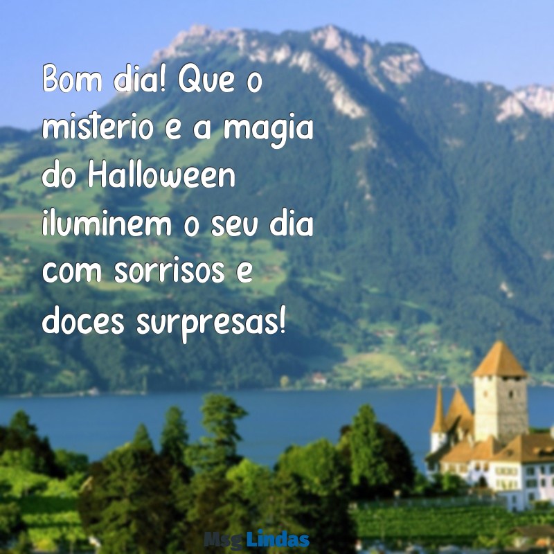 mensagens de bom dia halloween Bom dia! Que o mistério e a magia do Halloween iluminem o seu dia com sorrisos e doces surpresas!