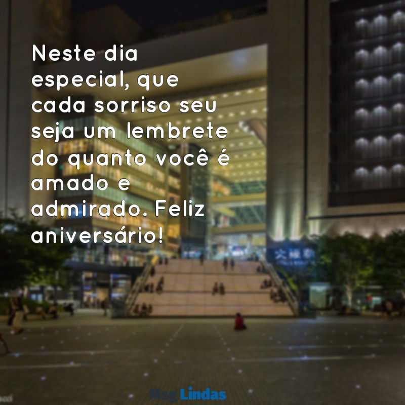 mensagens emocionante de feliz aniversário Neste dia especial, que cada sorriso seu seja um lembrete do quanto você é amado e admirado. Feliz aniversário!