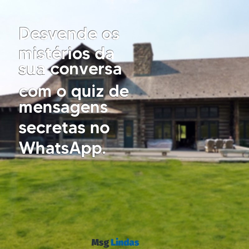 quiz mensagens secreta whatsapp Desvende os mistérios da sua conversa com o quiz de mensagens secretas no WhatsApp.