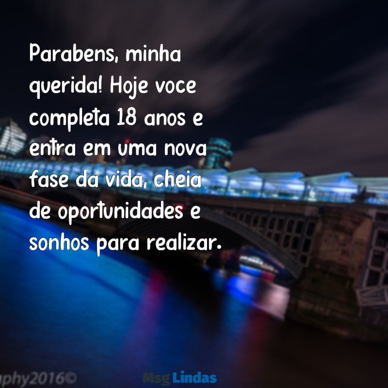 mensagens de aniversário 18 anos para filha Parabéns, minha querida! Hoje você completa 18 anos e entra em uma nova fase da vida, cheia de oportunidades e sonhos para realizar.