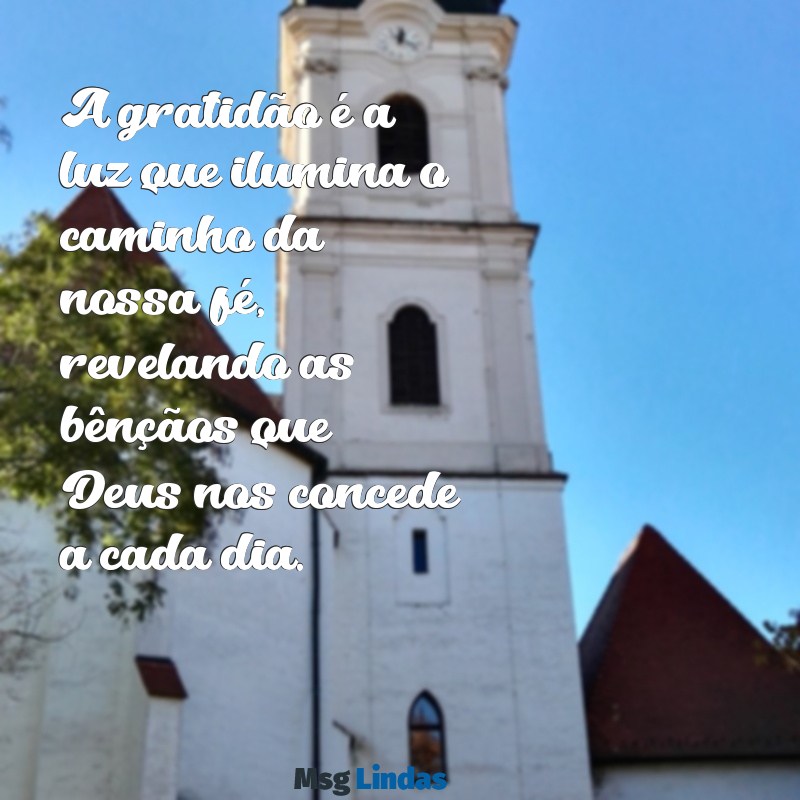 mensagens de deus de gratidão A gratidão é a luz que ilumina o caminho da nossa fé, revelando as bênçãos que Deus nos concede a cada dia.