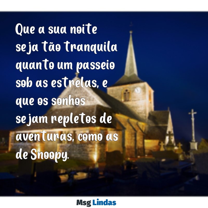 mensagens de boa noite snoopy Que a sua noite seja tão tranquila quanto um passeio sob as estrelas, e que os sonhos sejam repletos de aventuras, como as de Snoopy.