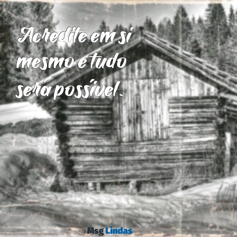 mensagens curta de motivação Acredite em si mesmo e tudo será possível.