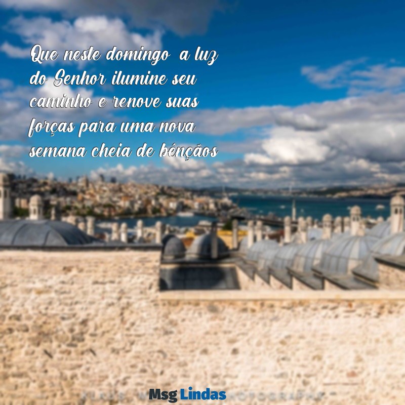 mensagens de bom dia domingo evangélica Que neste domingo, a luz do Senhor ilumine seu caminho e renove suas forças para uma nova semana cheia de bênçãos.