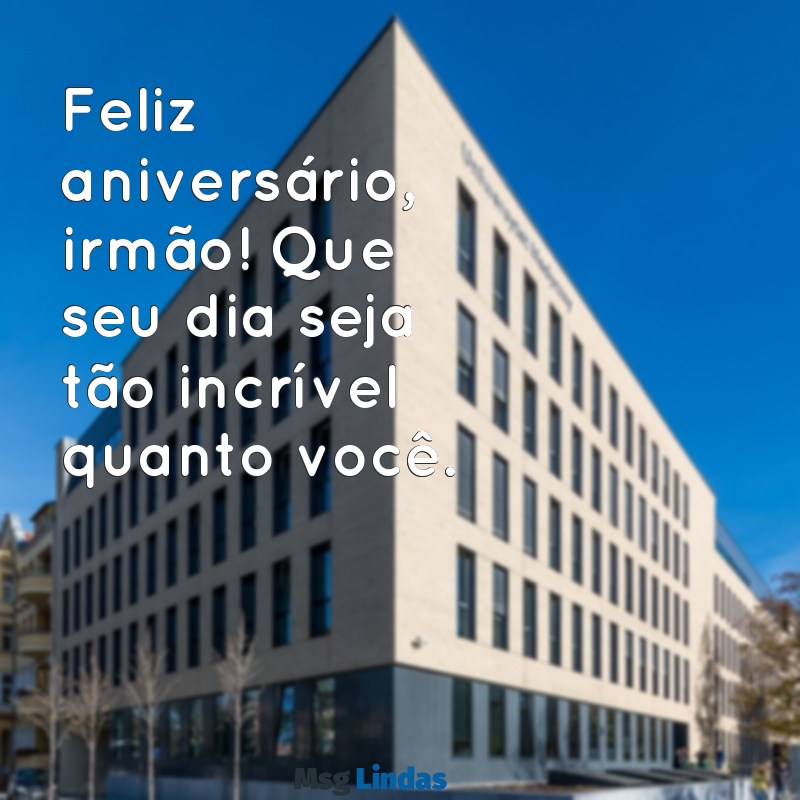 frases curtas de aniversário para irmão Feliz aniversário, irmão! Que seu dia seja tão incrível quanto você.