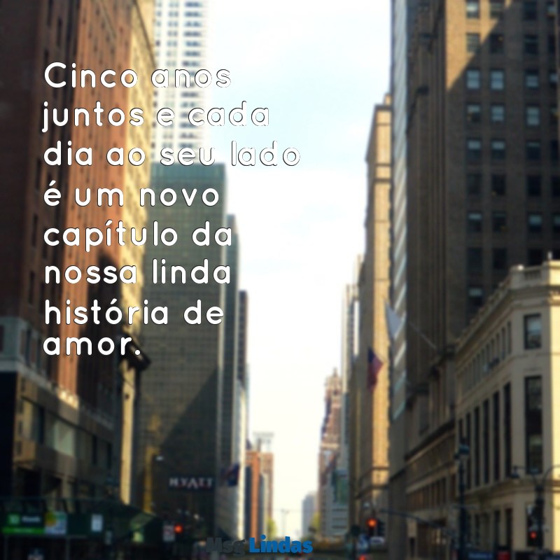 5 anos de casados mensagens Cinco anos juntos e cada dia ao seu lado é um novo capítulo da nossa linda história de amor.