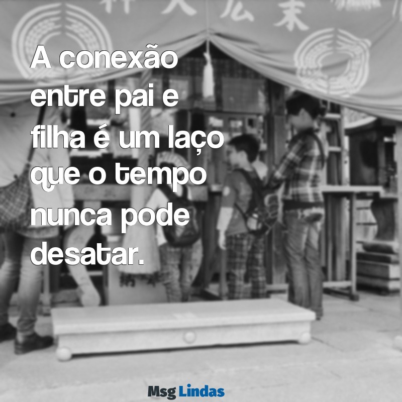 filha e pai A conexão entre pai e filha é um laço que o tempo nunca pode desatar.