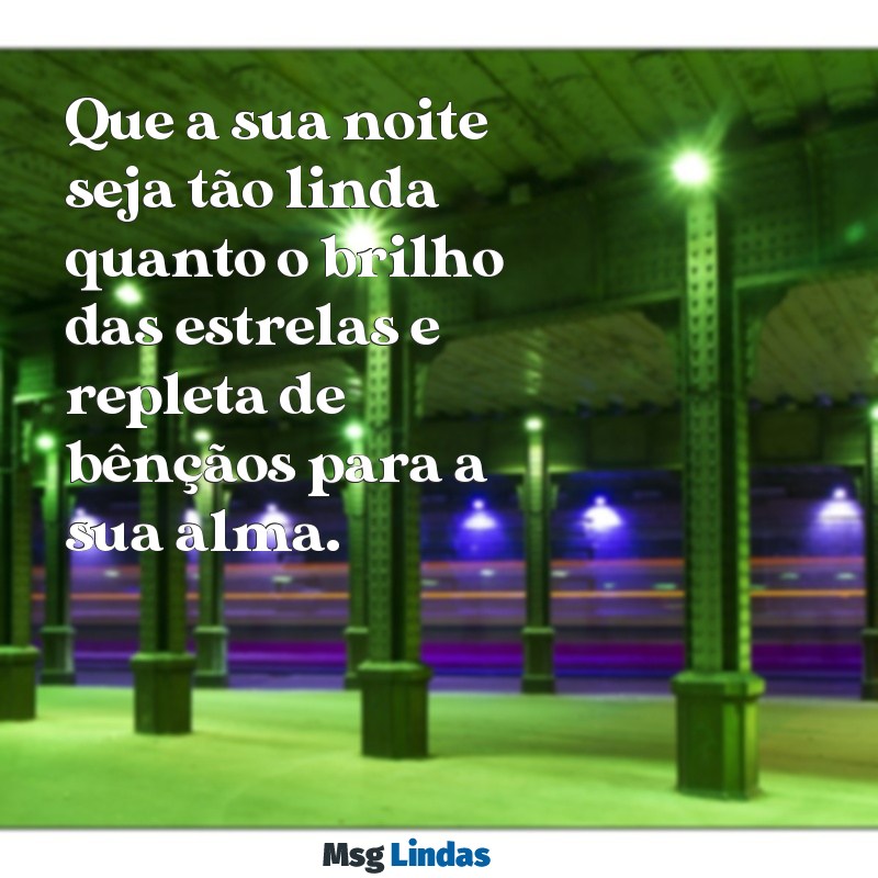 boa noite linda e abençoada Que a sua noite seja tão linda quanto o brilho das estrelas e repleta de bênçãos para a sua alma.