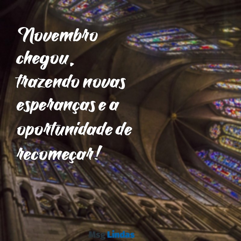 mensagens de bem vindo novembro Novembro chegou, trazendo novas esperanças e a oportunidade de recomeçar!