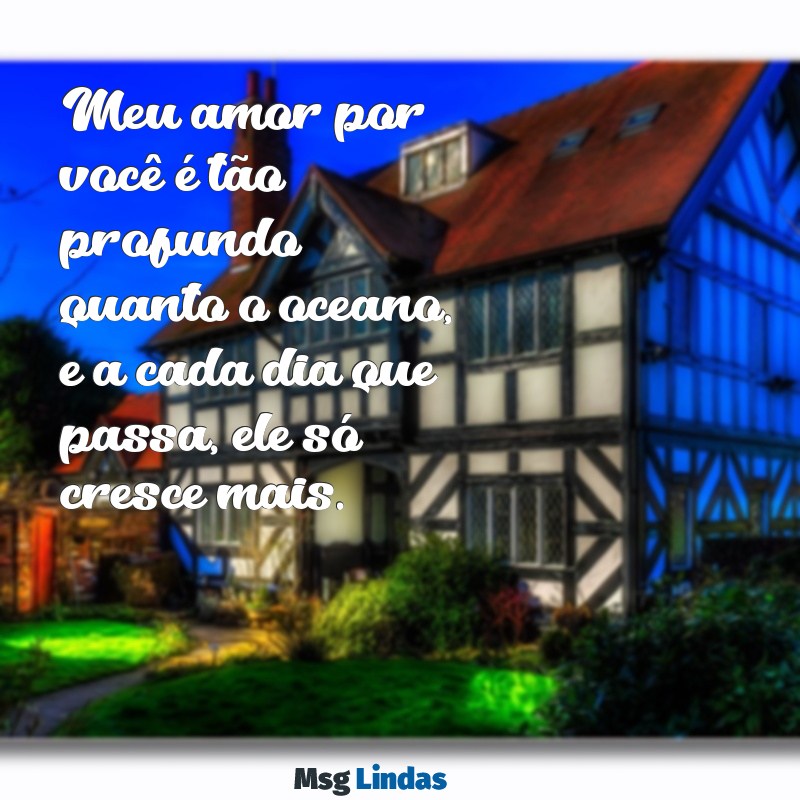 mensagens de amor para filho Meu amor por você é tão profundo quanto o oceano, e a cada dia que passa, ele só cresce mais.