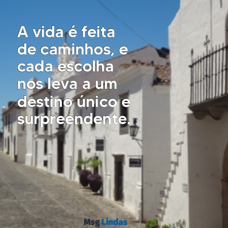 caminhos da vida A vida é feita de caminhos, e cada escolha nos leva a um destino único e surpreendente.