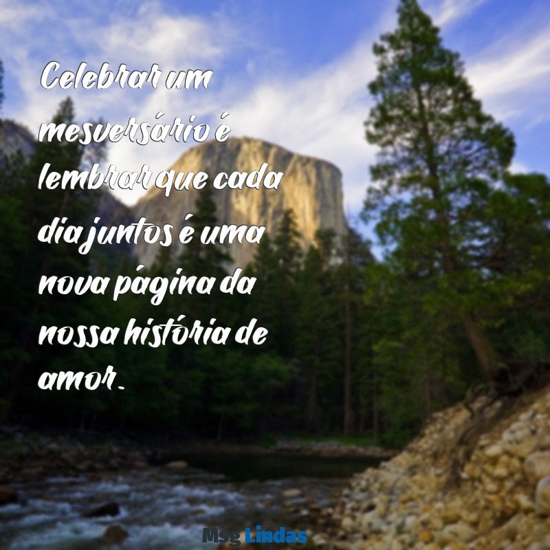 mes versario Celebrar um mesversário é lembrar que cada dia juntos é uma nova página da nossa história de amor.