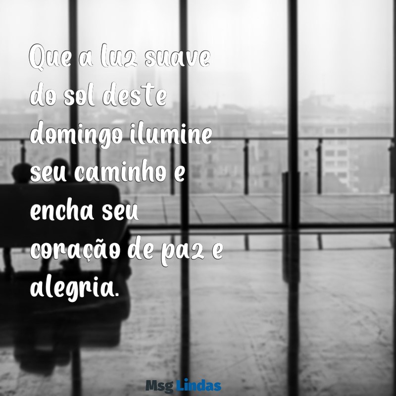 mensagens de bom dia de domingo com paisagem Que a luz suave do sol deste domingo ilumine seu caminho e encha seu coração de paz e alegria.