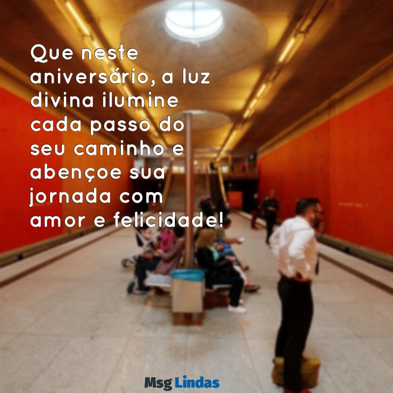 mensagens de feliz aniversário com fé Que neste aniversário, a luz divina ilumine cada passo do seu caminho e abençoe sua jornada com amor e felicidade!