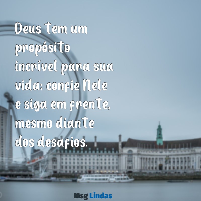 mensagens de incentivo para jovens cristãos Deus tem um propósito incrível para sua vida; confie Nele e siga em frente, mesmo diante dos desafios.