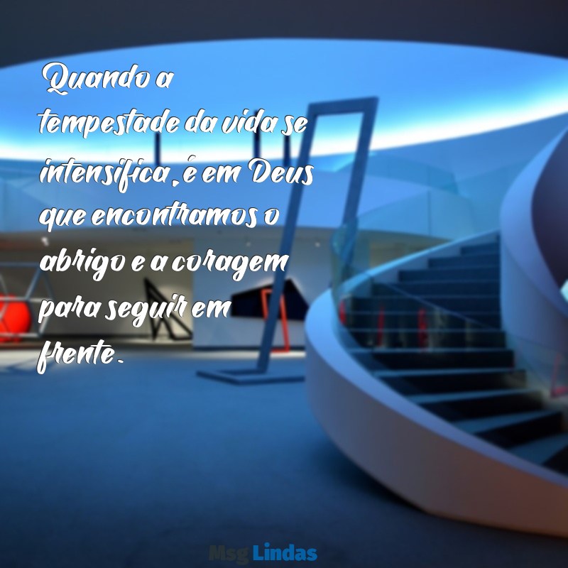 mensagens de fé e força em deus Quando a tempestade da vida se intensifica, é em Deus que encontramos o abrigo e a coragem para seguir em frente.