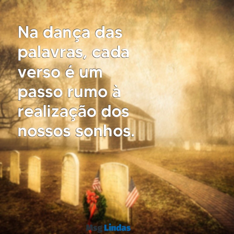 poema motivacional Na dança das palavras, cada verso é um passo rumo à realização dos nossos sonhos.