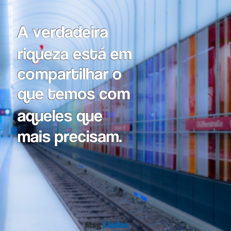 mensagens de caridade ao próximo A verdadeira riqueza está em compartilhar o que temos com aqueles que mais precisam.