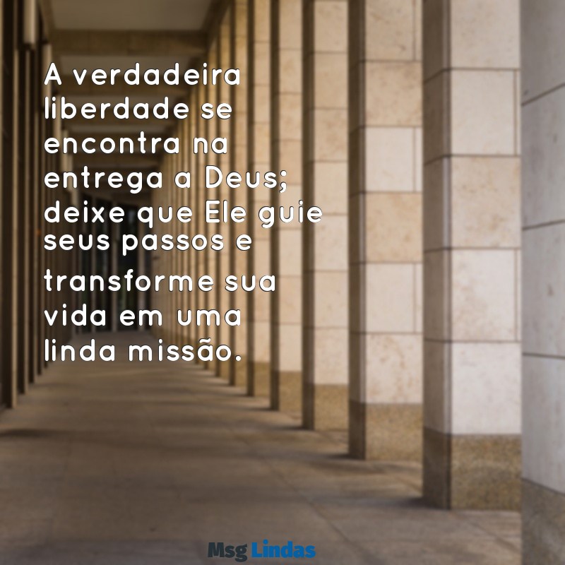 mensagens para evangelizar jovens A verdadeira liberdade se encontra na entrega a Deus; deixe que Ele guie seus passos e transforme sua vida em uma linda missão.