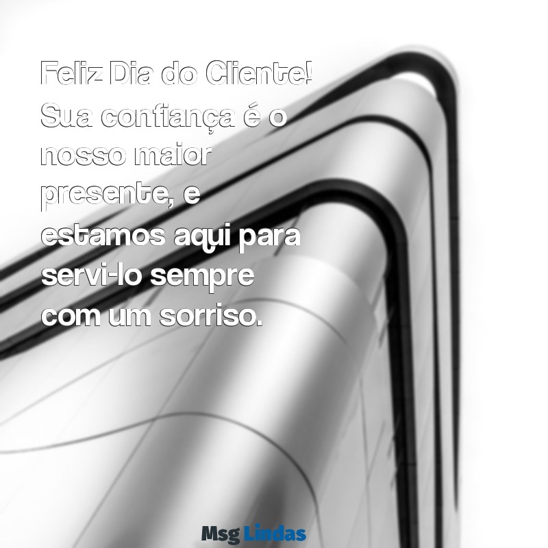 mensagens feliz dia do cliente Feliz Dia do Cliente! Sua confiança é o nosso maior presente, e estamos aqui para servi-lo sempre com um sorriso.