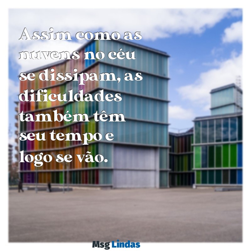 mensagens de tudo passa Assim como as nuvens no céu se dissipam, as dificuldades também têm seu tempo e logo se vão.