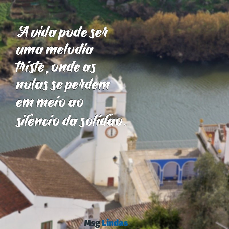 vida triste A vida pode ser uma melodia triste, onde as notas se perdem em meio ao silêncio da solidão.