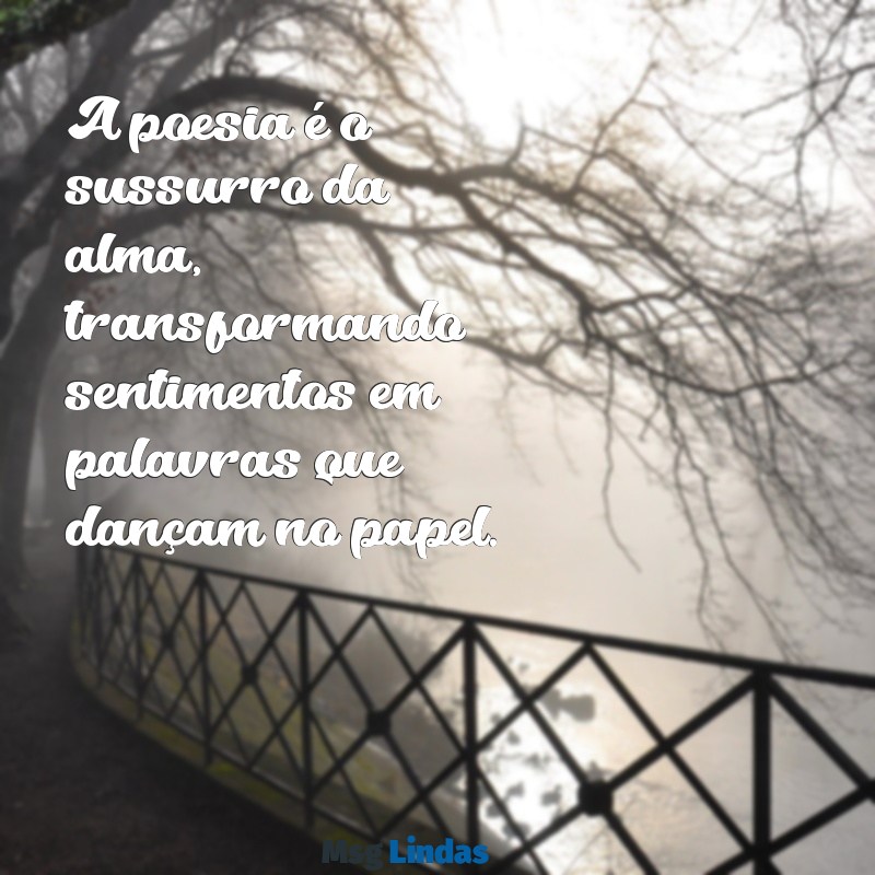 lindas poesias A poesia é o sussurro da alma, transformando sentimentos em palavras que dançam no papel.