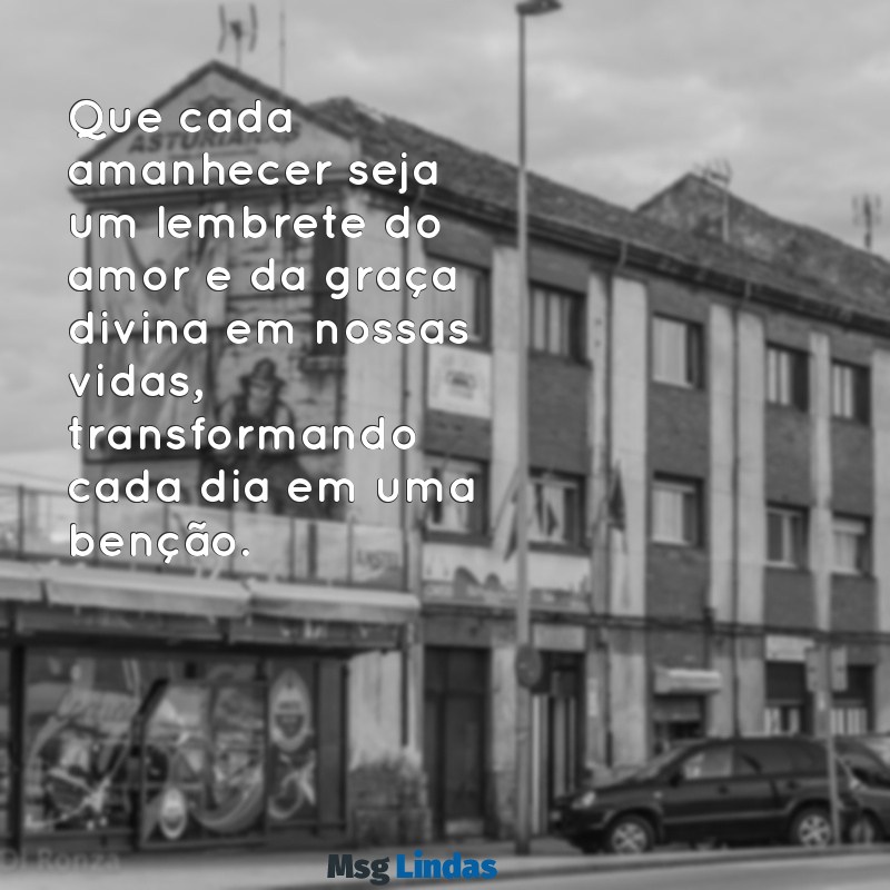 dia abençoado por deus Que cada amanhecer seja um lembrete do amor e da graça divina em nossas vidas, transformando cada dia em uma benção.