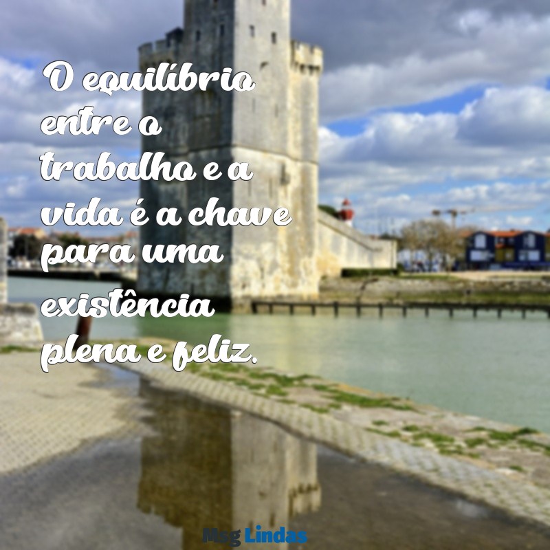 do trabalho para vida O equilíbrio entre o trabalho e a vida é a chave para uma existência plena e feliz.