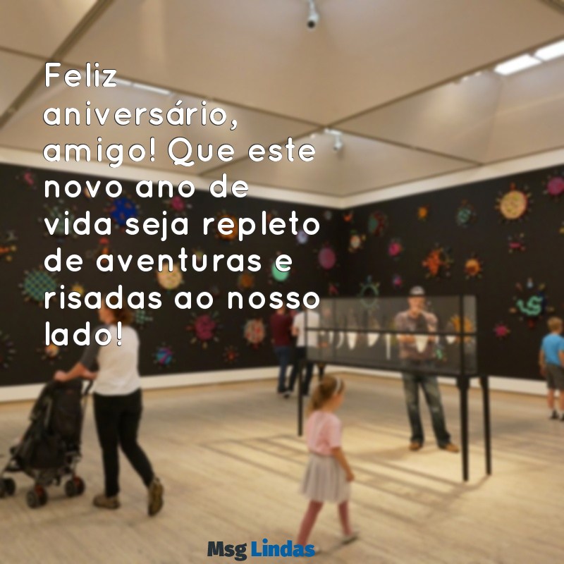 cartão de aniversário para amigo Feliz aniversário, amigo! Que este novo ano de vida seja repleto de aventuras e risadas ao nosso lado!