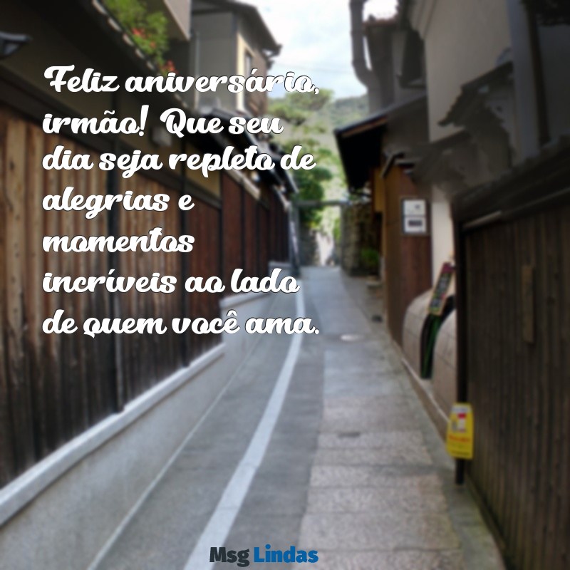 feliz aniversário pro irmão Feliz aniversário, irmão! Que seu dia seja repleto de alegrias e momentos incríveis ao lado de quem você ama.