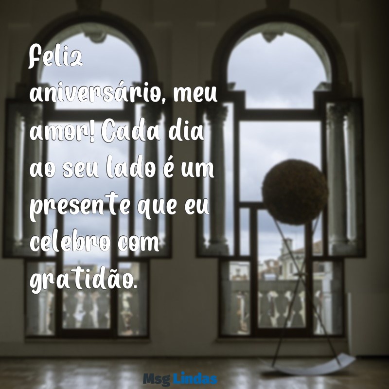 frases de aniversário para o namorado Feliz aniversário, meu amor! Cada dia ao seu lado é um presente que eu celebro com gratidão.