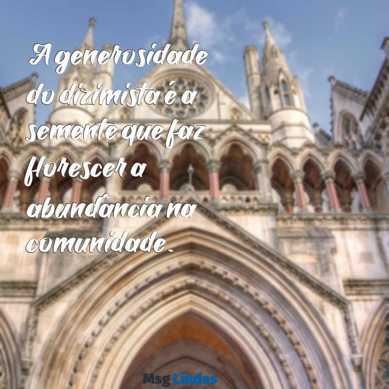 mensagens aos dizimistas A generosidade do dizimista é a semente que faz florescer a abundância na comunidade.