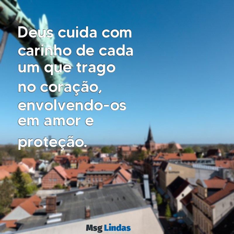 deus cuida de quem eu amo Deus cuida com carinho de cada um que trago no coração, envolvendo-os em amor e proteção.