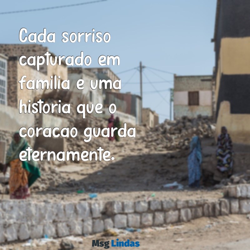 frases foto em familia Cada sorriso capturado em família é uma história que o coração guarda eternamente.