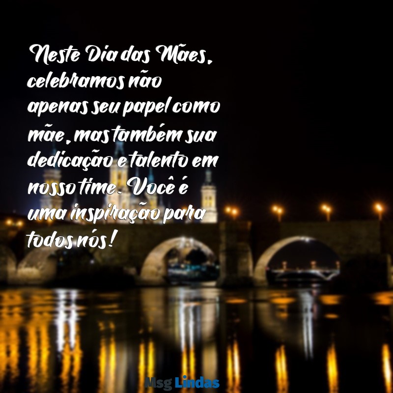 mensagens de dia das mães para funcionárias Neste Dia das Mães, celebramos não apenas seu papel como mãe, mas também sua dedicação e talento em nosso time. Você é uma inspiração para todos nós!