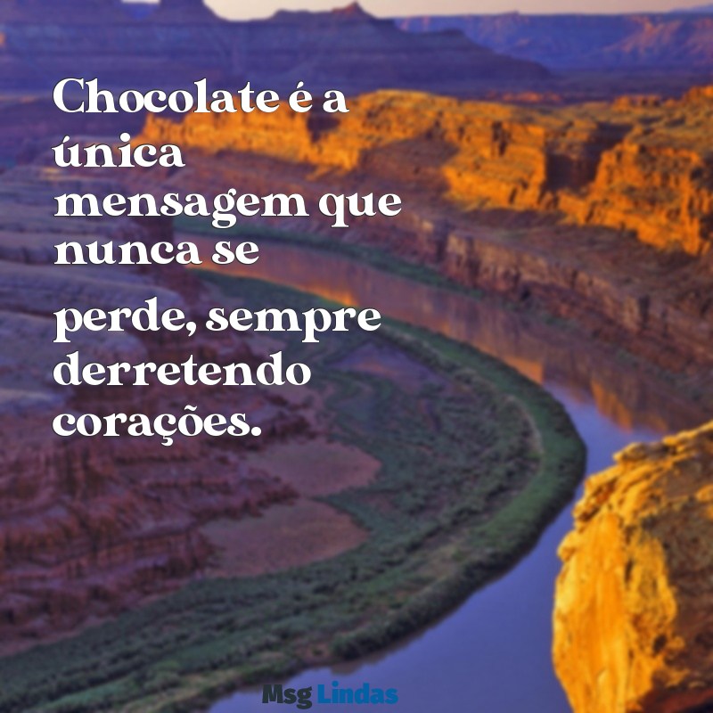 chocolate mensagens Chocolate é a única mensagem que nunca se perde, sempre derretendo corações.